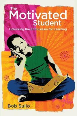 Motivated Student: Unlocking the Enthusiasm for Learning - Robert a Sullo - cover