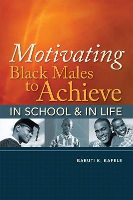 Motivating Black Males to Achieve in School and in Life - Baruti K. Kafele - cover