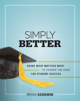 Simply Better: Doing What Matters Most to Change the Odds for Student Success - Bryan Goodwin - cover