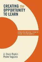 Creating the Opportunity to Learn: Moving from Research to Practice to Close the Achievement Gap - A. Wade Boykin,Pedro Noguera - cover