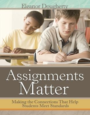 Assignments Matter: Making the Connections That Help Students Meet Standards - Eleanor Dougherty - cover