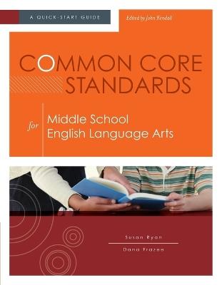 Common Core Standards for Middle School English Language Arts: A Quick-Start Guide - Susan Ryan,Dana Frazee - cover