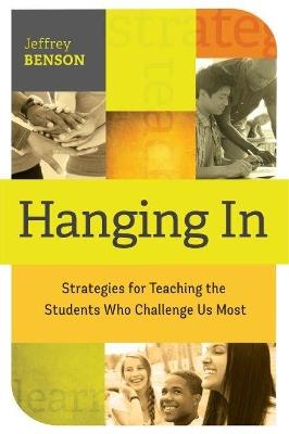 Hanging In: trategies for Teaching the Students Who Challenge Us Most - Jeffrey Benson - cover