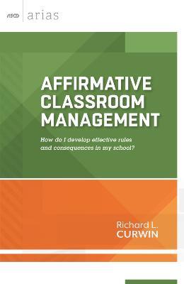 Affirmative Classroom Management: How Do I Develop Effective Rules and Consequences in My School? - Richard L. Curwin - cover