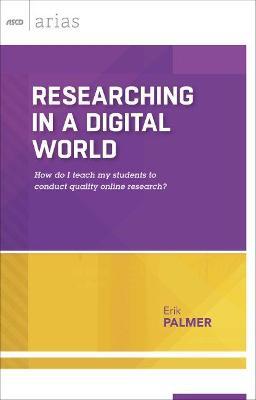 Researching in a Digital World: How Do I Teach My Students to Conduct Quality Online Research? - Erik Palmer - cover