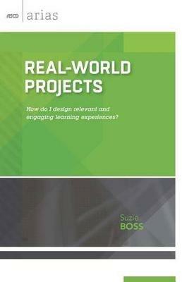 Real-World Projects: How Do I Design Relevant and Engaging Learning Experiences? - Suzie Boss - cover