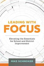 Leading with Focus: Elevating the Essentials for School and District Improvement