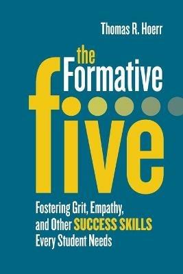 The Formative Five: Fostering Grit, Empathy, and Other Success Skills Every Student Needs - Thomas R. Hoerr - cover