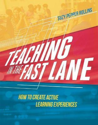 Teaching in the Fast Lane: How to Create Active Learning Experiences - Suzy Pepper Rollins - cover