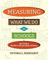 Measuring What We Do in Schools: How to Know If What We Are Doing Is Making a Difference - Victoria L. Bernhardt - cover