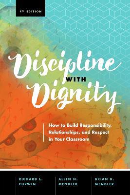 Discipline with Dignity: How to Build Responsibility, Relationships, and Respect in Your Classroom - Richard L. Curwin,Allen N. Mendler,Brian D. Mendler - cover