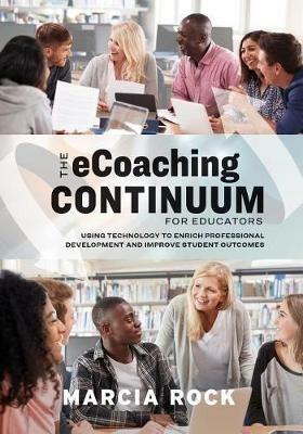 The eCoaching Continuum for Educators: Using Technology to Enrich Professional Development and Improve Student Outcomes - Marcia Rock - cover