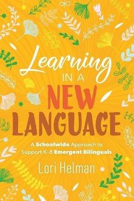 Learning in a New Language: A Schoolwide Approach to Support K-8 Emergent Bilinguals - Lori Helman - cover
