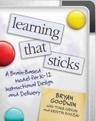 Learning That Sticks: A Brain-Based Model for K-12 Instructional Design and Delivery - Bryan Goodwin,Tonia Gibson,Kristin Rouleau - cover