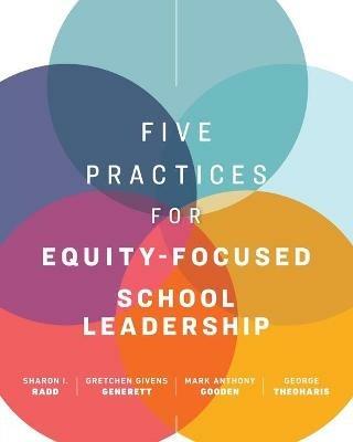 Five Practices for Equity-Focused School Leadership - Sharon I. Radd,Gretchen Givens Generett,Mark Anthony Gooden - cover