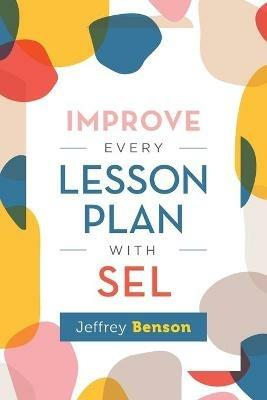 Improve Every Lesson Plan with SEL - Jeffrey Benson - cover