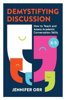 Demystifying Discussion: How to Teach and Assess Academic Conversation Skills, K-5 - Jennifer Orr - cover