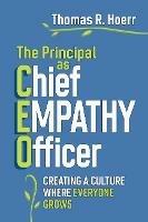 The Principal as Chief Empathy Officer: Creating a Culture Where Everyone Grows - Thomas R. Hoerr - cover