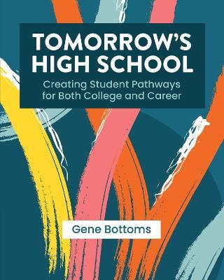 Tomorrow's High School: Creating Student Pathways for Both College and Career - Gene Bottoms - cover