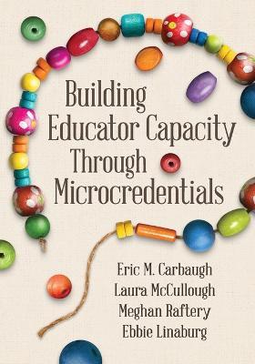 Building Educator Capacity Through Microcredentials - Eric M. Carbaugh,Laura McCullough,Meghan Raftery - cover