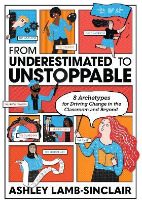 From Underestimated to Unstoppable: 8 Archetypes for Driving Change in the Classroom and Beyond - Ashley Lamb-Sinclair - cover