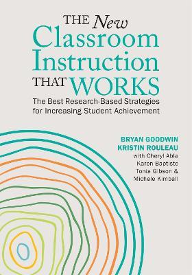 The New Classroom Instruction That Works: The Best Research-Based Strategies for Increasing Student Achievement - Bryan Goodwin,Kristin Rouleau,Cheryl Abla - cover