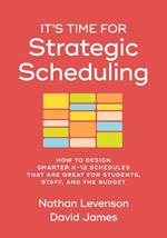 It's Time for Strategic Scheduling: How to Design Smarter K-12 Schedules That Are Great for Students, Staff, and the Budget