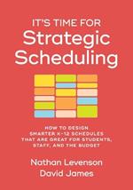 It's Time for Strategic Scheduling: How to Design Smarter K-12 Schedules That Are Great for Students, Staff, and the Budget