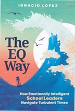 The EQ Way: How Emotionally Intelligent School Leaders Navigate Turbulent Times