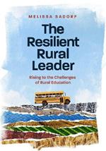 The Resilient Rural Leader: Rising to the Challenges of Rural Education