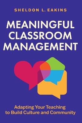 Meaningful Classroom Management: Adapting Your Teaching to Build Culture and Community - Sheldon L Eakins - cover