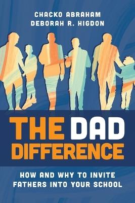 The Dad Difference: How and Why to Invite Fathers Into Your School - Chacko Abraham,Deborah R Higdon - cover