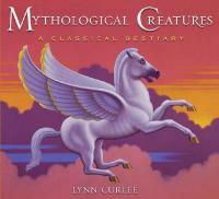 Mythological Creatures: A Classic Bestiary - Lynn Curlee - cover