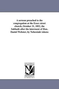 A sermon preached to the congregation at the Essex street church, October 31, 1852, the Sabbath after the interment of Hon. Daniel Webster, by Nehemiah Adams - Nehemiah Adams - cover
