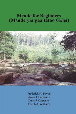 Mende for Beginners: Mende Yia Gaa Latoo Gclei - Frederick K. Bayon,Amos J. Carpenter,Della P. Carpenter - cover