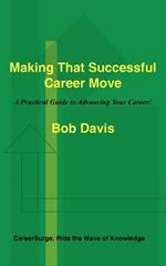 Making That Successful Career Move: A Practical Guide to Advancing Your Career!