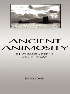 Ancient Animosity: The Appin Murder and the End of Scottish Rebellion - Lee Holcombe - cover
