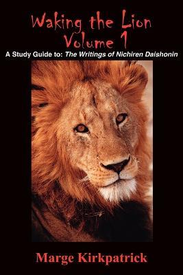 Waking the Lion: A Study Guide to: The Writings of Nichiren Daishonin - Marge Kirkpatrick - cover