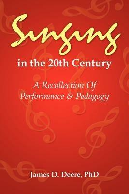 Singing in the 20th Century - PhD James D. Deere - cover