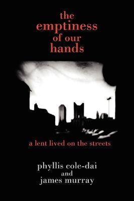 The Emptiness of Our Hands: A Lent Lived on the Streets - phyllis cole-dai,james murray - cover