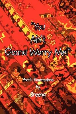 "You Ain't Gonna Worry Me!": Poetic Expressions - Breena - cover