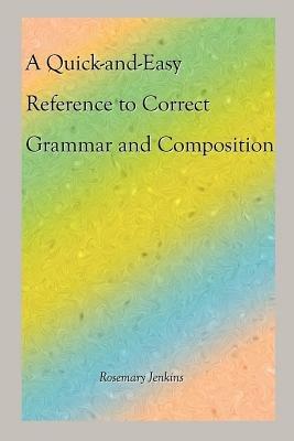 A Quick-and-Easy Reference to Correct Grammar and Composition - Rosemary Jenkins - cover