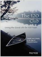 The 120 Club - Living the Good Life for 120 Years: Health and Vitality in an Age of Transformation