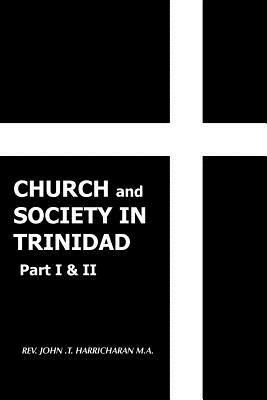 CHURCH and SOCIETY IN TRINIDAD Part I & II: The Catholic Church in Trinidad 1498-1863 - JOHN , T. HARRICHARAN - cover