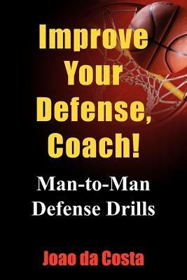 Improve Your Defense, Coach!: Man-to-Man Defense Drills - Joao da Costa - cover