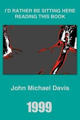 1999: I'd Rather Be Sitting Here Reading This Book - John Michael Davis - cover