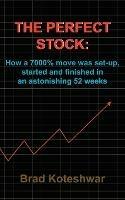 The Perfect Stock: How a 7000% Move Was Set-up, Started and Finished in an Astonishing 52 Weeks - Brad Koteshwar - cover
