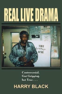 Real Live Drama: Controversial, Gut Gripping, But True ... - HARRY BLACK - cover