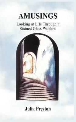 Amusings: Looking at Life Through a Stained Glass Window - Julia Preston - cover