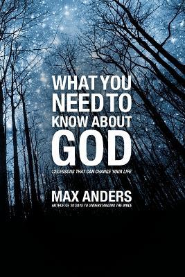 What You Need to Know About God: 12 Lessons That Can Change Your Life - Max Anders - cover